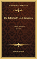 The Radcliffes Of Leigh Lancashire: A Family Memorial (1918)