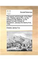 The Speech at Full Length of the Right Hon. Charles James Fox, on the Address to His Majesty, on His Speech to Both Houses of Parliament, January the Twenty-First, 1794.