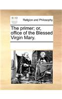 The Primer; Or, Office of the Blessed Virgin Mary.