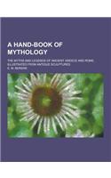 A Hand-Book of Mythology; The Myths and Legends of Ancient Greece and Rome, Illustrated from Antique Sculptures