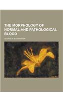 The Morphology of Normal and Pathological Blood: (English)