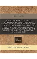 A Reply to a Sheet of Paper, Intituled, the Magistracy and Government of England Vindicated, Or, a Justification of the English Method of Proceedings Against Criminals, by Way of Answer to the Defence of the Late Lord Russel's Innocence (1689)