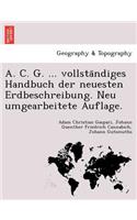 A. C. G. ... Vollsta Ndiges Handbuch Der Neuesten Erdbeschreibung. Neu Umgearbeitete Auflage.