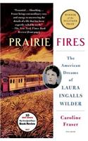 Prairie Fires: The American Dreams of Laura Ingalls Wilder
