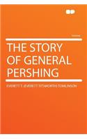 The Story of General Pershing