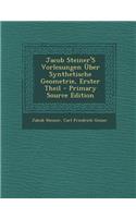 Jacob Steiner's Vorlesungen Uber Synthetische Geometrie, Erster Theil - Primary Source Edition