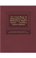 The Vocal Music to Shakespeare's Plays: Midsummer Night's Dream... - Primary Source Edition