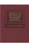 The Chapters of Coming Forth by Day or the Theban Recension of the Book of the Dead, the Egyptian Hieroglyphic Text Edited from Numerous Papyri...