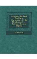 Principes Du Levé Des Plans, D'arpentage Et De Nivellement...