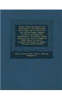 Report Upon the Physics and Hydraulics of the Mississippi River: Upon the Protection of the Alluvial Region Against Overflow; And Upon the Deepening of the Mouths: Based Upon Surveys and Investigations Made Under 