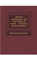 British Aristocracy and the House of Lords - Primary Source Edition
