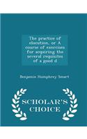 The Practice of Elocution, or a Course of Exercises for Acquiring the Several Requisites of a Good D - Scholar's Choice Edition