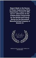 Report Made to the Bureau of Steam-Engineering, Navy Department, August 9, 1882, by B. F. Isherwood, On the Vedette Boats Constructed for the British and French Navies by the Herreshoff Manufacturing Company at Bristol, R.I