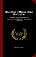 Hand-Book of Modern Steam Fire-Engines: Including the Running, Care and Management of Steam Fire-Engines and Fire-Pumps