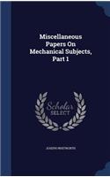 Miscellaneous Papers On Mechanical Subjects, Part 1