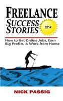 Freelance Success Stories: How to Get Online Jobs, Earn Big Profits, and Work from Home
