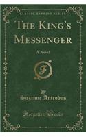 The King's Messenger: A Novel (Classic Reprint)