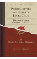 Public Letters and Papers of Locke Craig: Governor of North Carolina, 1913-1917 (Classic Reprint)(English)