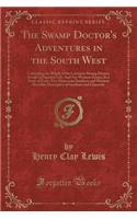 The Swamp Doctor's Adventures in the South West: Containing the Whole of the Louisiana Swamp Doctor; Streaks of Squatter Life; And Far-Western Scenes; In a Series of Forty-Two Humorous Southern and Western Sketches, Descriptive of Incidents and Cha