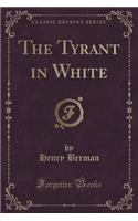 The Tyrant in White (Classic Reprint)