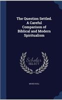 The Question Settled. A Careful Comparison of Biblical and Modern Spiritualism