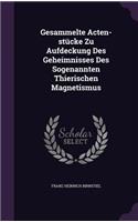 Gesammelte Acten-Stucke Zu Aufdeckung Des Geheimnisses Des Sogenannten Thierischen Magnetismus
