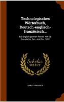 Technologisches Wörterbuch, Deutsch-englisch-französisch...: Bd. English-german-french. 4th Ed. Completely Rev. And Cor. 1891