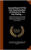 Annual Report of the City Superintendent of Schools for the Year Ending ...: Together with the Course of Study and Rules and Regulations for the Public Schools of the City of San Jose, California