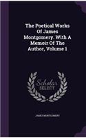 The Poetical Works of James Montgomery. with a Memoir of the Author, Volume 1