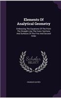 Elements Of Analytical Geometry: Embracing The Equations Of The Point The Straight Line The Conic Sections And Surfaces Of The First And Second Order
