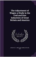 The Adjustment of Wages; a Study in the Coal and Iron Industries of Great Britain and America