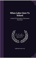 When Labor Goes To School: A Story Of The Worker's Educational Movement(English)