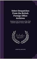 Select Despatches From the British Foreign Office Archives: Relating to the Formation of the Third Coalition Against France, 1804-1805