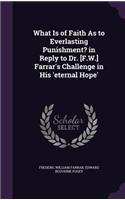 What Is of Faith As to Everlasting Punishment? in Reply to Dr. [F.W.] Farrar's Challenge in His 'eternal Hope'