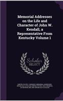 Memorial Addresses on the Life and Character of John W. Kendall, a Representative from Kentucky Volume 1