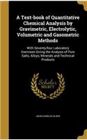 A Text-book of Quantitative Chemical Analysis by Gravimetric, Electrolytic, Volumetric and Gasometric Methods