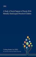 A Study of Social Support of Parents with Mentally Handicapped Preschool Children