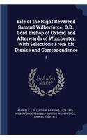 Life of the Right Reverend Samuel Wilberforce, D.D., Lord Bishop of Oxford and Afterwards of Winchester