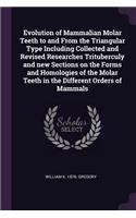 Evolution of Mammalian Molar Teeth to and From the Triangular Type Including Collected and Revised Researches Trituberculy and new Sections on the Forms and Homologies of the Molar Teeth in the Different Orders of Mammals