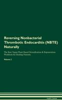 Reversing Nonbacterial Thrombotic Endocarditis (NBTE) Naturally The Raw Vegan Plant-Based Detoxification & Regeneration Workbook for Healing Patients. Volume 2
