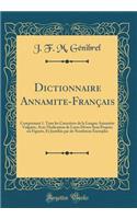 Dictionnaire Annamite-Français: Comprenant 1. Tous Les Caractères de la Langue Annamite Vulgaire, Avec l'Indication de Leurs Divers Sens Propres Ou Figurés, Et Justifiés Par de Nom