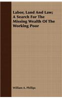 Labor, Land and Law; A Search for the Missing Wealth of the Working Poor