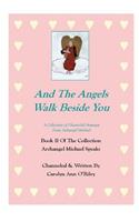 And The Angels Walk Beside You A Collection of Channeled Messages From Archangel Michael Book II Of The Collection Archangel Michael Speaks