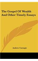 Gospel Of Wealth And Other Timely Essays