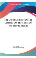 The Dutch Dominie Of The Catskills Or, The Times Of The Bloody Brandt