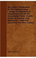 Ladies' Companion To The Flower Garden - Being An Alphabetical Arrangement Of All The Ornamental Plants Usually Grown In Gardens And Shruberies - With Full Directions For Their Culture