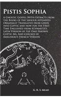 Pistis Sophia - A Gnostic Gospel (With Extracts from the Books of the Saviour Appended): Originally Translated from Greek into Coptic and now for the First Time Englished from Schwartze's Latin Version of the Only Known Coptic Ms. And Ch