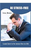 Be Stress-Free: Learn How to Be Stress-Free in Life(English)
