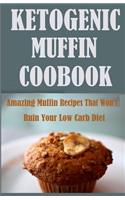 Ketogenic Muffin Cookbook: Amazing Muffin Recipes That Won't Ruin Your Low Carb Diet