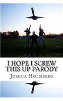I Hope I Screw This Up Parody